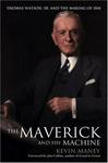 Wiley The Maverick and His Machine: Thomas Watson, Sr. and the Making of IBM