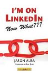 I\'m on LinkedIn -- Now What???: A Guide to Getting the Most OUT