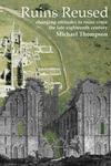 Ruins Reused :changing Attitudes To Ruins Since The Late 18th-century