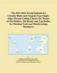 The 2011-2016 World Outlook for Circular Blade and Tangent-Type Single-Edge Thread-Cutting Chasers for Mount In-On Holders, Die Heads, and Tap Bodies for Machine Tools and Metalworking Machinery Icon Group International
