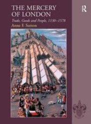 The Mercery of London - Trade, Goods and People, 1130-1578