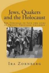 Jews Quakers And The Holocaust - The Struggle To Save The Lives Of Twenty-thousand Children Paperback