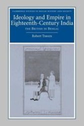 Ideology and Empire in Eighteenth-Century India: The British in Bengal Cambridge Studies in Indian History and Society