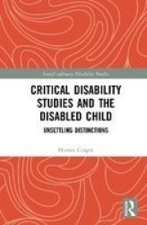 Critical Disability Studies And The Disabled Child - Unsettling Distinctions Hardcover