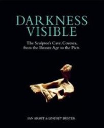 Darkness Visible - The Sculptor& 39 S Cave Covesea From The Bronze Age To The Picts Hardcover