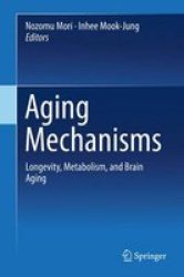 Aging Mechanisms - Longevity Metabolism And Brain Aging Hardcover 1ST Ed. 2015