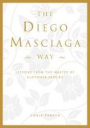 The Diego Masciaga Way - Lessons From The Master Of Customer Service Hardcover