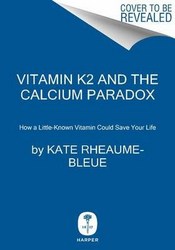 Vitamin K2 And The Calcium Paradox How A Little-known Vitamin Could Save Your Life