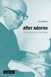 After Adorno: Rethinking Music Sociology - Tia Denora