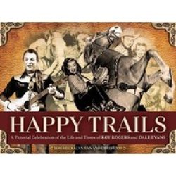 Happy Trails - A Pictorial Celebration Of The Life And Times Of Roy Rogers And Dale Evans Paperback
