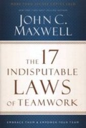 The 17 Indisputable Laws Of Teamwork - Embrace Them And Empower Your Team paperback