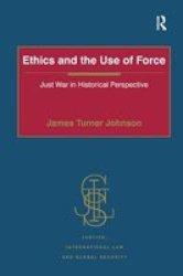 Ethics and the Use of Force - Just War in Historical Perspective Hardcover