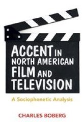 Accent In North American Film And Television - A Sociophonetic Analysis Hardcover New Edition