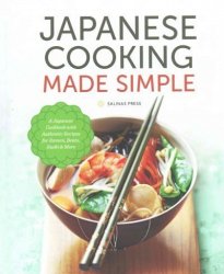 Japanese Cooking Made Simple - A Japanese Cookbook With Authentic Recipes For Ramen Bento Sushi & More Hardcover