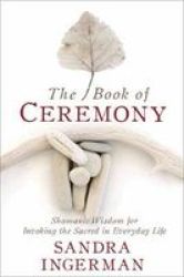 The Book Of Ceremony - Shamanic Wisdom For Invoking The Sacred In Everyday Life Paperback