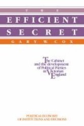 The Efficient Secret: The Cabinet and the Development of Political Parties in Victorian England Political Economy of Institutions and Decisions