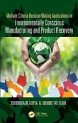 Multiple Criteria Decision Making Applications In Environmentally Conscious Manufacturing And Product Recovery Hardcover