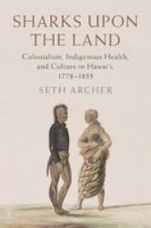 Sharks Upon The Land - Colonialism Indigenous Health And Culture In Hawai& 39 I 1778-1855 Paperback