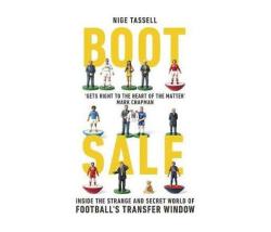 Boot : Inside The Strange And Secret World Of Football's Transfer Window
