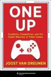 One Up - Creativity Competition And The Global Business Of Video Games Hardcover