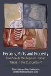 Persons Parts And Property - How Should We Regulate Human Tissue In The 21st Century? Paperback