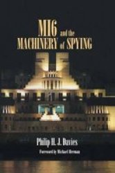 MI6 and the Machinery of Spying: Structure and Process in Britain's Secret Intelligence Cass Series--Studies in Intelligence