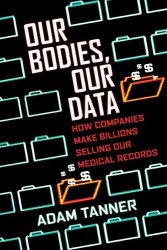 Our Bodies Our Data: How Companies Make Billions Selling Our Medical Records