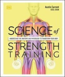 Science Of Strength Training - Understand The Anatomy And Physiology To Transform Your Body Paperback