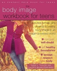 The Body Image Workbook For Teens - Activities To Help Girls Develop A Healthy Body Image In An Image-obsessed World Paperback
