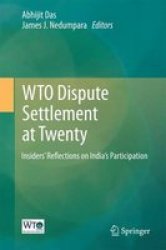Wto Dispute Settlement At Twenty 2016 - Insiders& 39 Reflections On India& 39 S Participation Hardcover 2016 Ed.