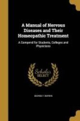 A Manual Of Nervous Diseases And Their Homeopathic Treatment - A Compend For Students Colleges And Physicians Paperback