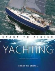 Yachting Start To Finish - From Beginner To Advanced - The Perfect Guide To Improving Your Yachting Skills Second Edition Paperback