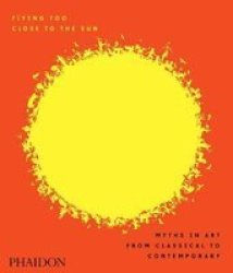 Flying Too Close To The Sun: Myths In Art From Classical To Contemporary