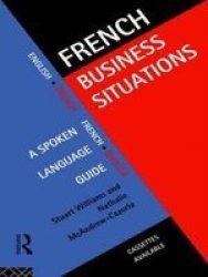 French Business Situations: A Spoken Language Guide Languages for Business English and French Edition Volume 0