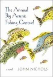 The Annual Big Arsenic Fishing Contest - A Novel Hardcover