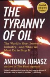 The Tyranny Of Oil: The World's Most Powerful Industry--and What We Must Do To Stop It