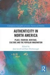 Authenticity In North America - Place Tourism Heritage Culture And The Popular Imagination Hardcover