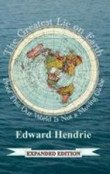 The Greatest Lie On Earth Expanded Edition - Proof That Our World Is Not A Moving Globe Hardcover