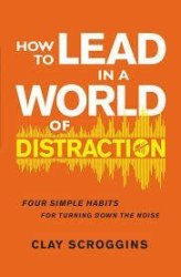How To Lead In A World Of Distraction - Clay Scroggins Paperback