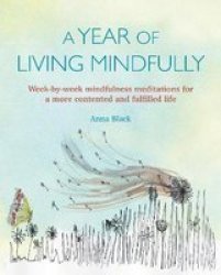 A Year Of Living Mindfully - Week-by-week Mindfulness Meditations For A More Contented And Fulfilled Life Paperback