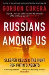 Russians Among Us - Sleeper Cells Ghost Stories And The Hunt For Putin& 39 S Agents Paperback
