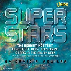 Super Stars: The Biggest Hottest Brightest And Most Explosive Stars In The Milky Way National Geographic Kids