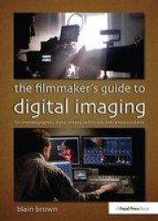 The Filmmaker& 39 S Guide To Digital Imaging - For Cinematographers Digital Imaging Technicians And Camera Assistants Hardcover