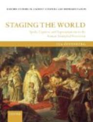 Staging the World: Spoils, Captives, and Representations in the Roman Triumphal Procession Oxford Studies in Ancient Culture and Representation