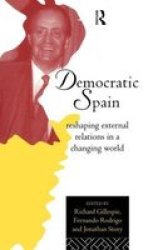 Democratic Spain: Reshaping External Relations in a Changing World Routledge Research in European Public Policy