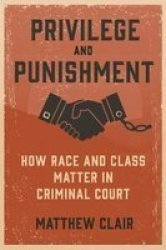 Privilege And Punishment - How Race And Class Matter In Criminal Court Hardcover