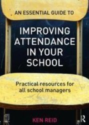 An Essential Guide To Improving Attendance In Your School - Practical Resources For All School Managers paperback