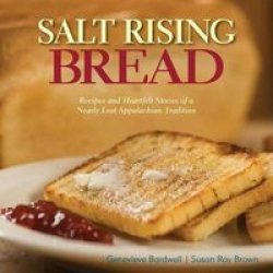Salt Rising Bread - Recipes And Heartfelt Stories Of A Nearly Lost Appalachian Tradition Hardcover