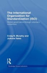 The International Organization for Standardization ISO : Global Governance through Voluntary Consensus Global Institutions