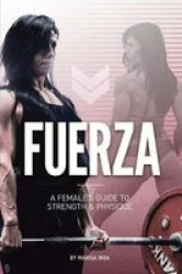 Fuerza: A Female& 39 S Guide To Strength & Physique Paperback